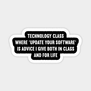 Technology class Where 'update your software' is advice I give both in class and for life Magnet