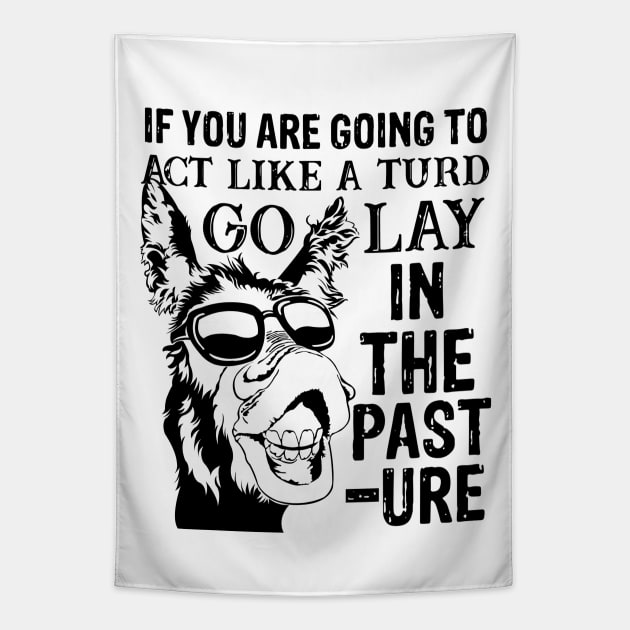 if you are going to act like a turd go lay in the pasture donkey Tapestry by GothicDesigns