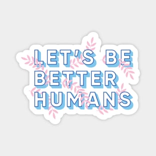 Let's Be Better Humans Magnet