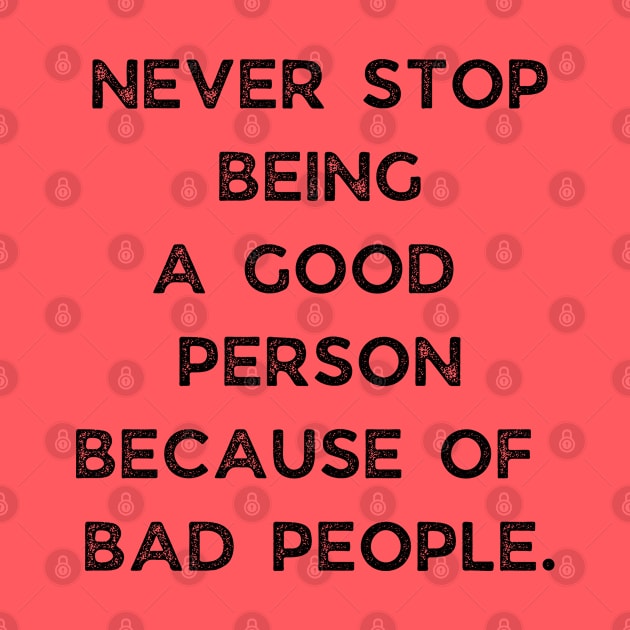 Never Stop Being A good Person Because Of Bad People by busines_night