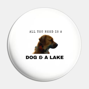 All You Need Is A Dog And A Lake Pin