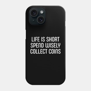 Life is Short. Spend Wisely, Collect Coins Phone Case