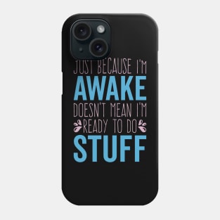 Funny Just Because I'm Awake Doesn't Mean I'm Ready To Do Things Phone Case