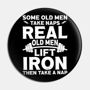 Some Old men Take Naps Real Old men Lift Iron Pin