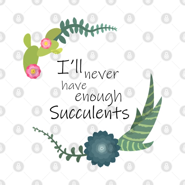 I will never have enough succulents by Geramora Design