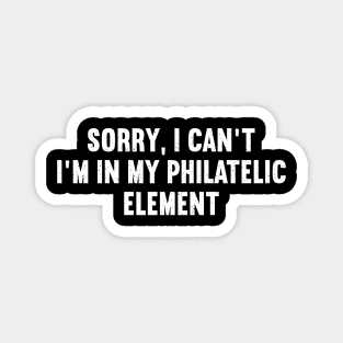 Sorry, I Can't. I'm in My Philatelic Element Magnet