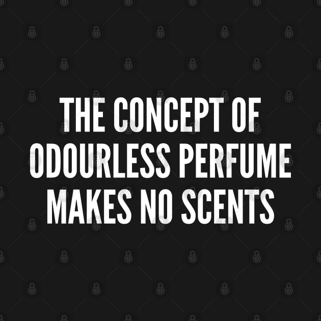 Clever Joke - Odorless Perfume - Funny Joke Statement Humor Slogan Quotes Saying by sillyslogans