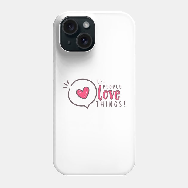 Let people love things!!!! Phone Case by Valley of Oh