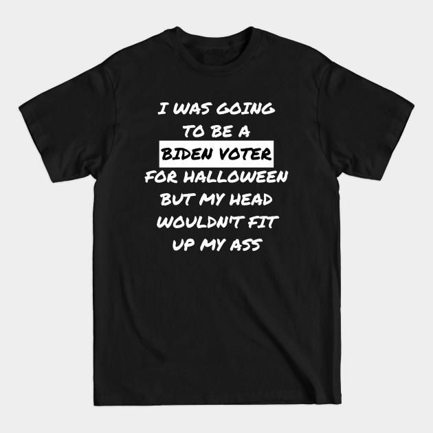 Disover I Was Going To Be Biden Voter For Halloween - I Was Going To Be Biden Voter - T-Shirt