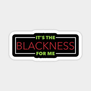 It's The Blackness For Me Magnet