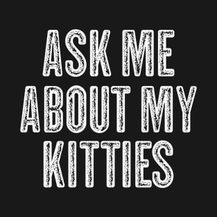 Ask Me About My Kitties - Funny Offensive Vintage White Text T-Shirt