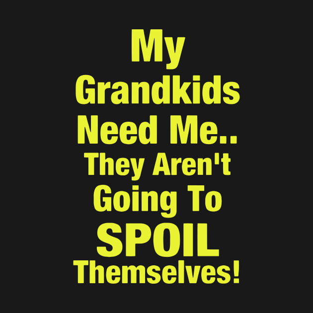 My Grandkids Need Me They Are Not Going To Spoil Themselves Daughter by erbedingsanchez