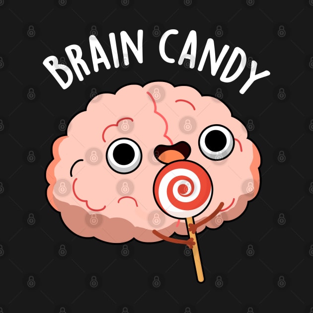 Brain Candy Cute Brain Anatomy Pun by punnybone