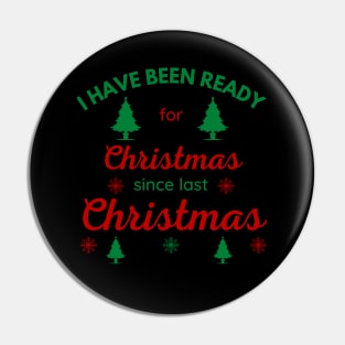 I HAVE BEEN READY FOR CHRISTMAS SINCE LAST CHRISTMAS Pin