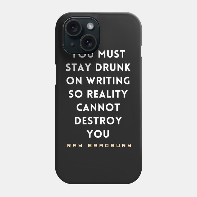 Ray Bradbury said You must stay drunk on writing so reality cannot destroy you. Phone Case by artbleed