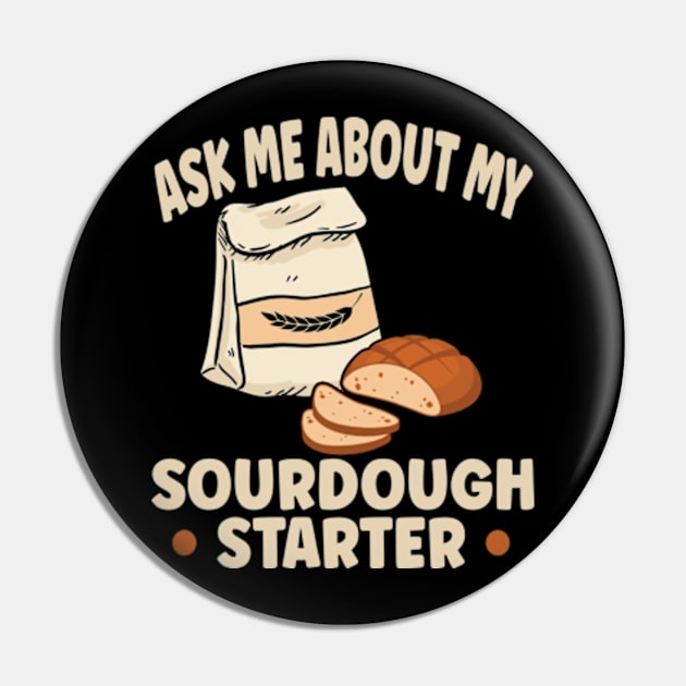 Sourdough Bread Baker Baking Ask Me About Sourdough Starter Pin by David Brown