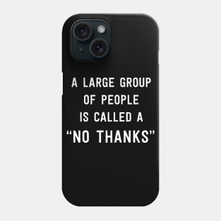 No thanks to large group people Phone Case