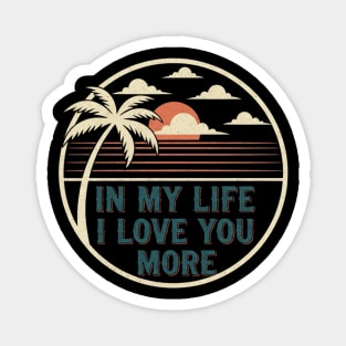 In my life, I love you more Magnet