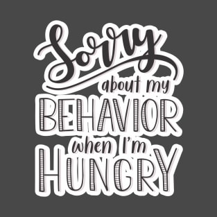 Sorry about my behavior when I´m hungry T-Shirt