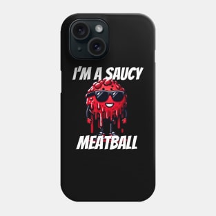 I'm a Saucy meatball Phone Case