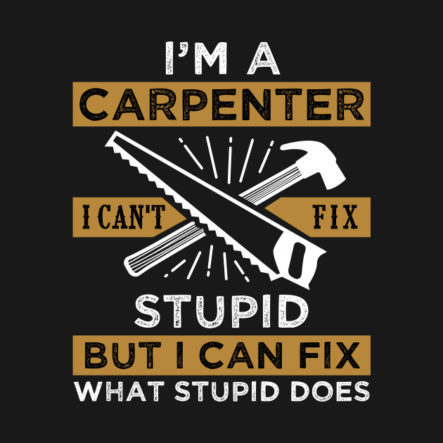 Carpenter Quote - Carpenter - T-Shirt | TeePublic