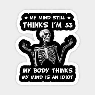 Skeleton My Mind Still Thinks I'm 53 My Body Thinks My Mind Is An Idiot Funny Birthday Magnet