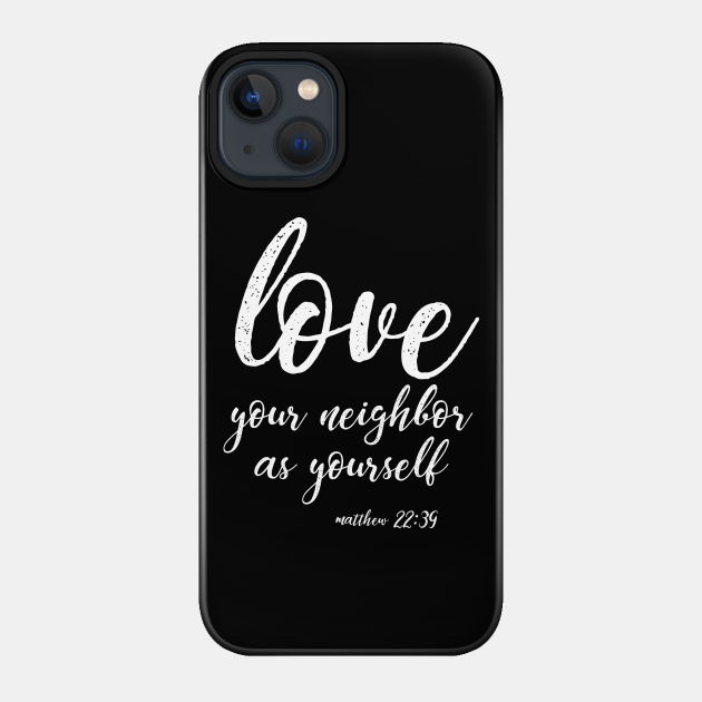 Love Your Neighbor As Yourself | Christian Design - Christian - Phone Case