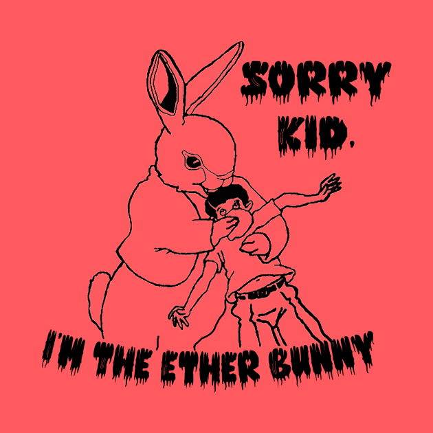 Sorry Kid, I'm the Ether Bunny by Blackhearttees