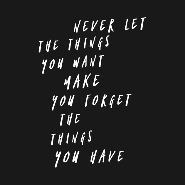 Never let the things you want make you forget the things you have by GMAT