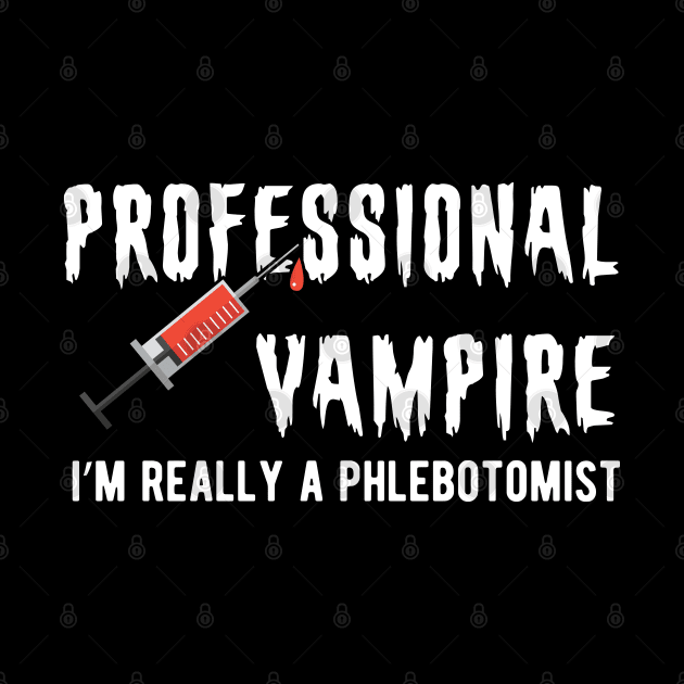 Phlebotomist - Professional Vampire I'm really a phlebotomist by KC Happy Shop