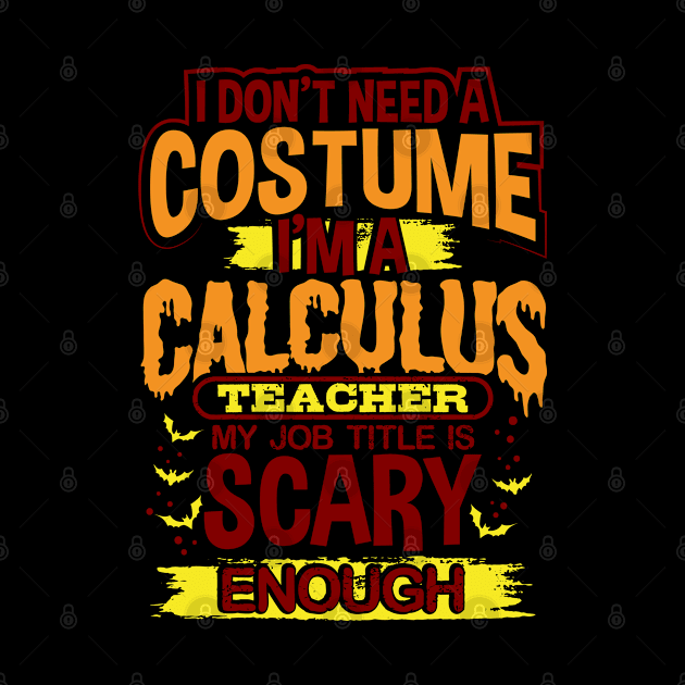 I Don't Need A Costume I'm A Calculus Teacher My Job Title Is Scary Enough by uncannysage