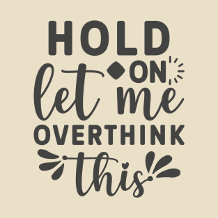 Hold On Let Me Overthink This Funny Tee T-Shirt