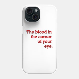 The blood in the corner of your eye Phone Case