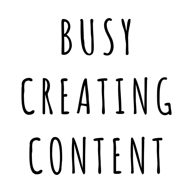 Busy Creating Content by quoteee