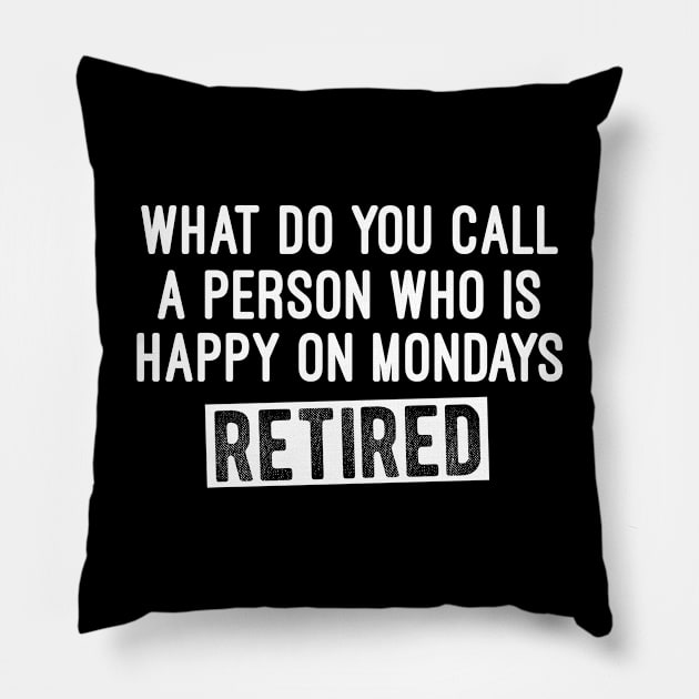 Funny Retirement Sayings Gift, What Do You Call A Person Who Is Happy on Mondays Pillow by Justbeperfect