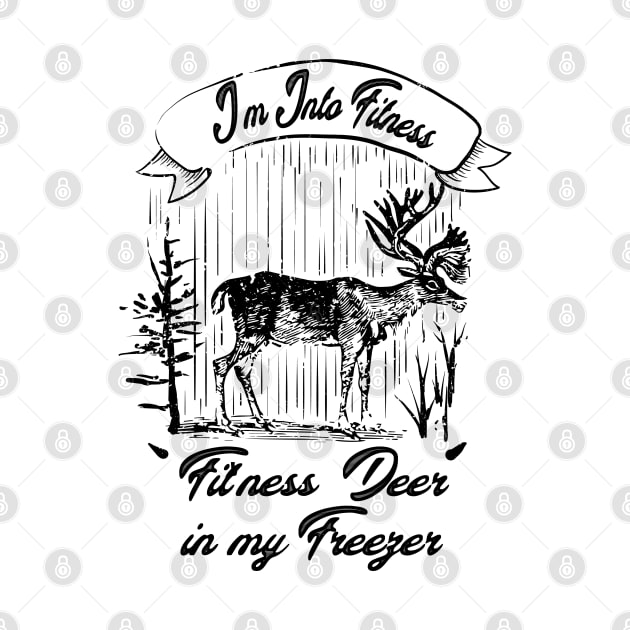 I'm Into Fitness Fit'ness Deer In My Freezer Hunting Hunter by DesignHND