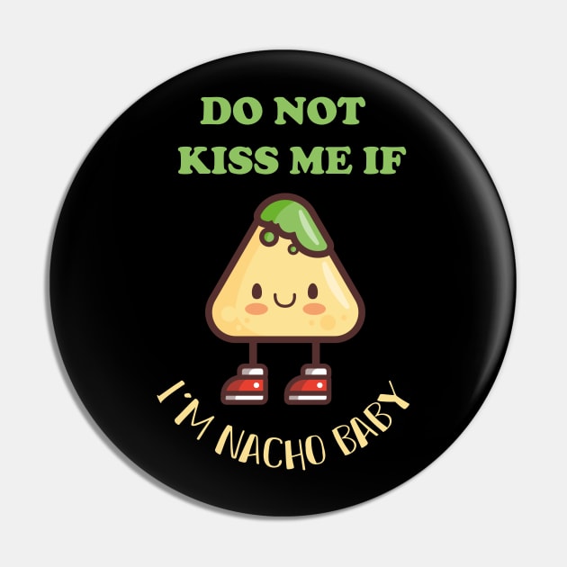 Do not kiss me if im Nacho baby Pin by MerchSpot