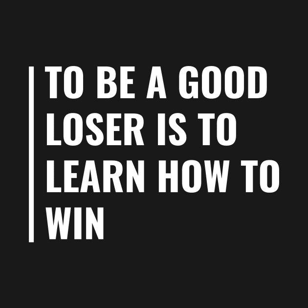 Good Loser Learn How To be Winner Quote Winner Gift by kamodan