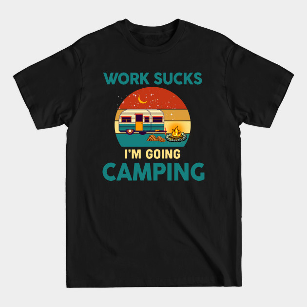 Discover Work sucks i'm going camping - Funny Gift Camping Lover - T-Shirt