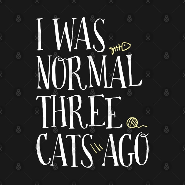 I WAS NORMAL THREE CATS AGO by EdsTshirts
