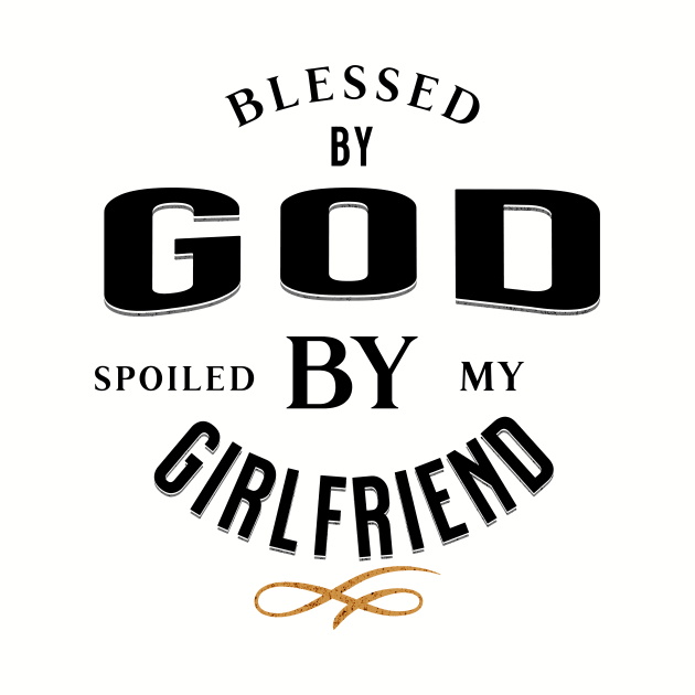 Blessed by God Spoiled by my Girlfriend Black and Gold Funny and Quirky by ArtcoZen