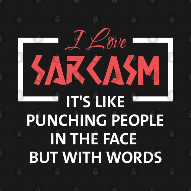 I Love Sarcasm It's Like Punching People in The Face but With Words by Raventeez