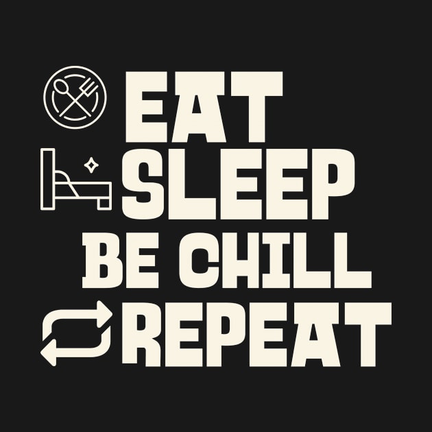 Eat Sleep Be chill Repeat by Personality Tees