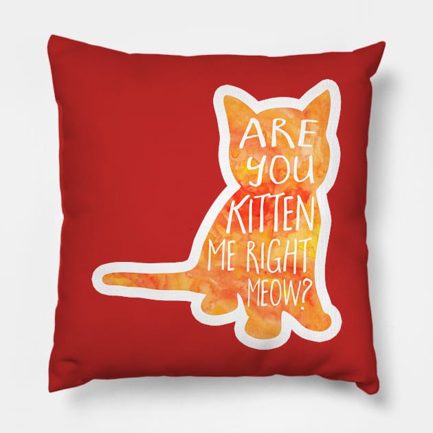 Are you KITTEN me right meow? Kitten pun Pillow by Shana Russell