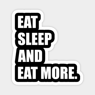 Eat, Sleep, and Eat More. Magnet