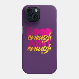 GOOD ENOUGH AIN'T ENOUGH Phone Case