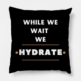 While we wait we hydrate motivational drinking water saying Pillow