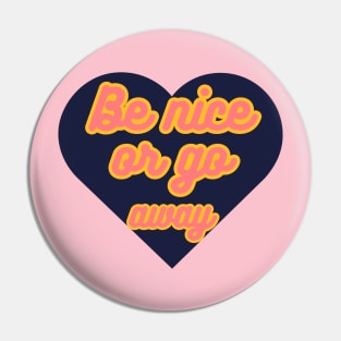 be nice or go away Pin