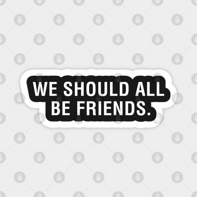 We Should All Be Friends Magnet by CityNoir