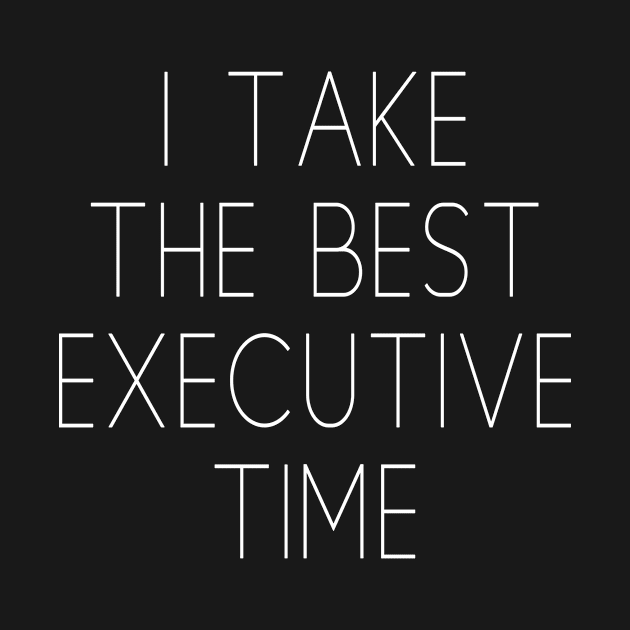 I TAKE THE BEST EXECUTIVE TIME by Scarebaby